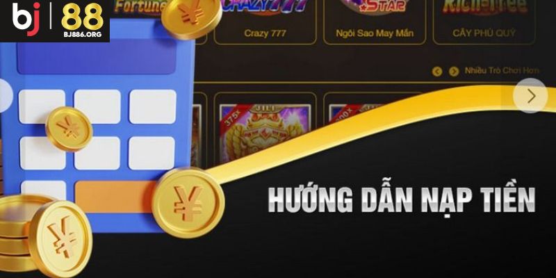 Tiến trình các bước giúp người dùng nạp tiền BJ88 qua các phương thức