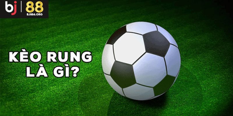 Đôi nét tổng quan về kèo rung là gì