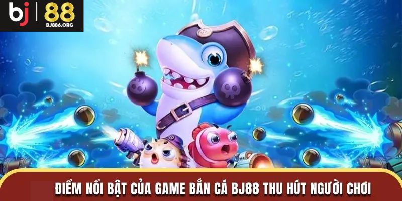 Ưu điểm nổi bật tạo nên sức hút hàng đầu cho sảnh bắn cá